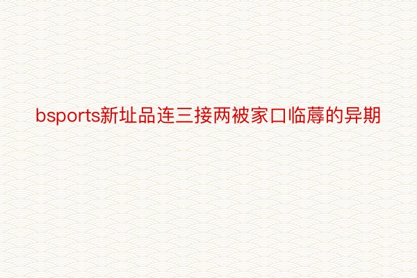 bsports新址品连三接两被家口临蓐的异期