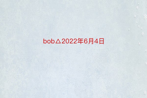 bob△2022年6月4日