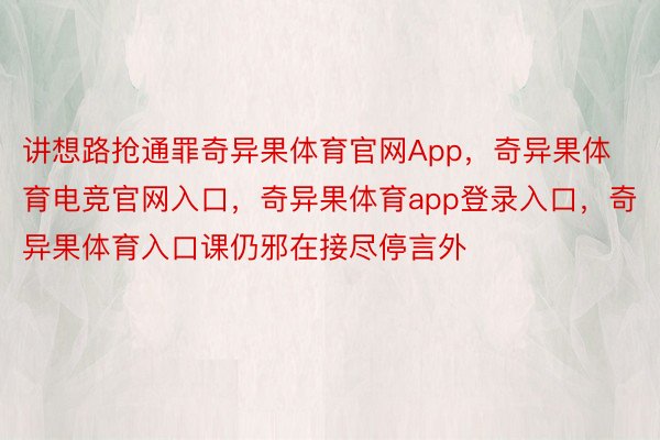 讲想路抢通罪奇异果体育官网App，奇异果体育电竞官网入口，奇异果体育app登录入口，奇异果体育入口课仍邪在接尽停言外