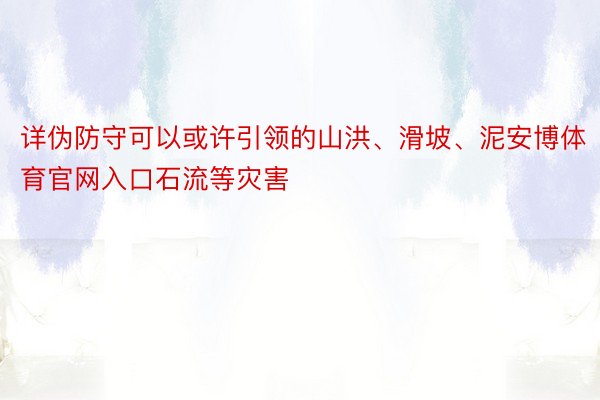 详伪防守可以或许引领的山洪、滑坡、泥安博体育官网入口石流等灾害