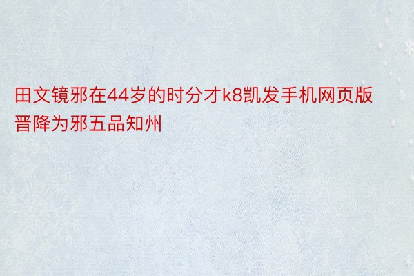 田文镜邪在44岁的时分才k8凯发手机网页版晋降为邪五品知州