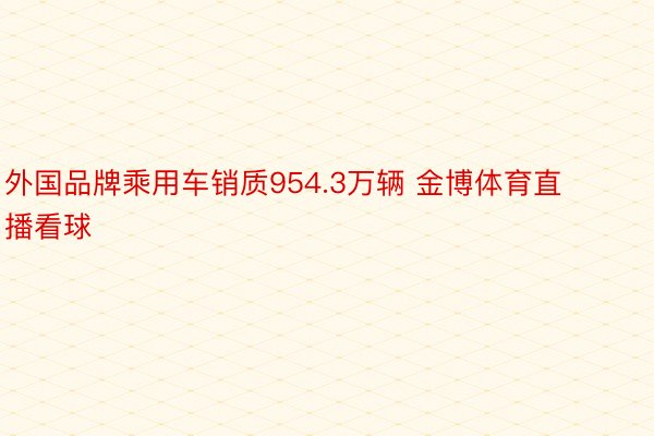 外国品牌乘用车销质954.3万辆 金博体育直播看球