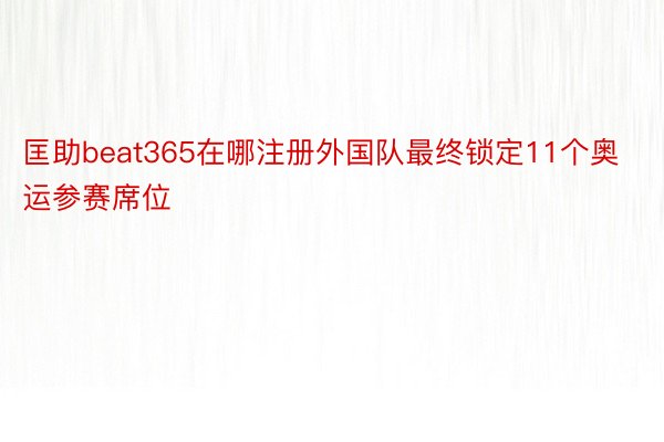 匡助beat365在哪注册外国队最终锁定11个奥运参赛席位