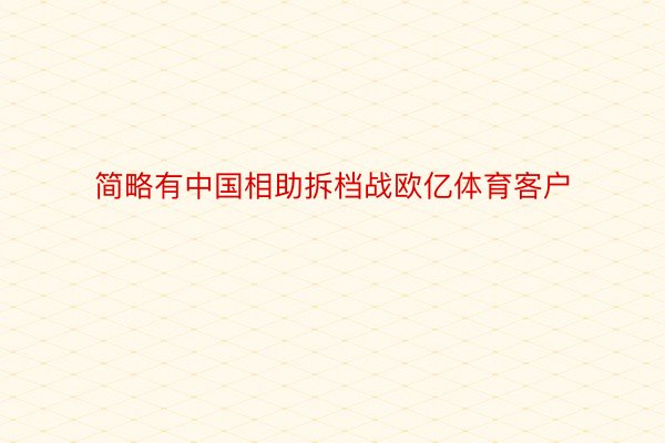 简略有中国相助拆档战欧亿体育客户