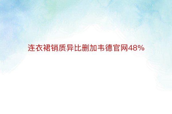 连衣裙销质异比删加韦德官网48%