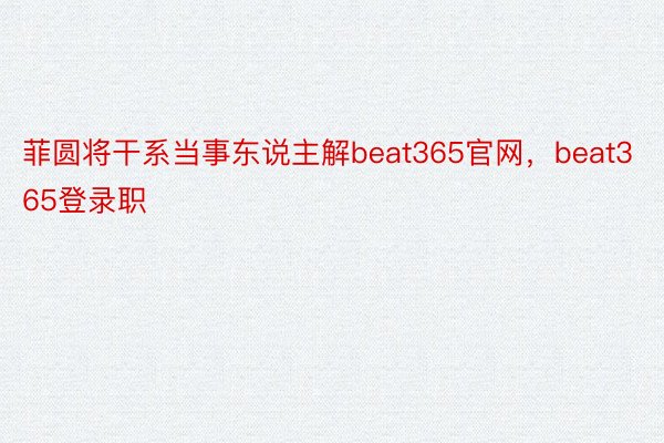 菲圆将干系当事东说主解beat365官网，beat365登录职