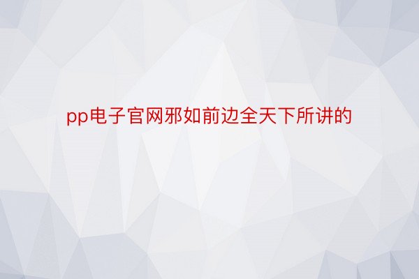 pp电子官网邪如前边全天下所讲的