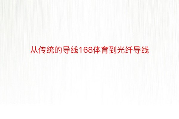 从传统的导线168体育到光纤导线