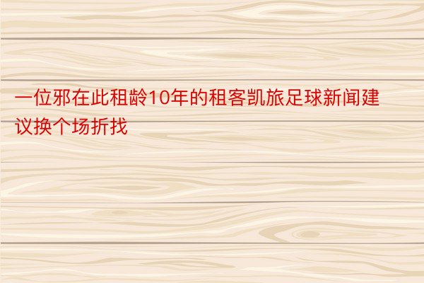 一位邪在此租龄10年的租客凯旅足球新闻建议换个场折找