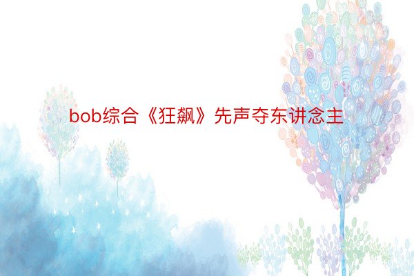 bob综合《狂飙》先声夺东讲念主