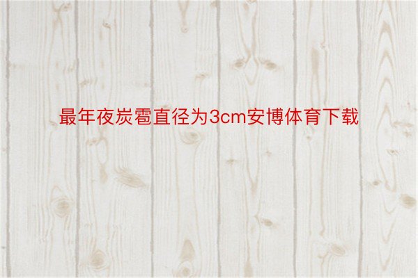 最年夜炭雹直径为3cm安博体育下载