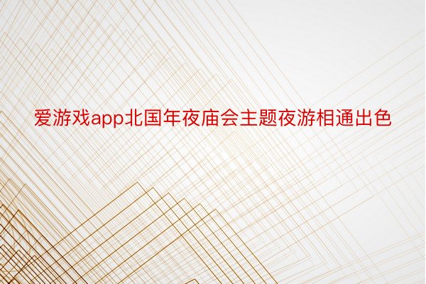 爱游戏app北国年夜庙会主题夜游相通出色