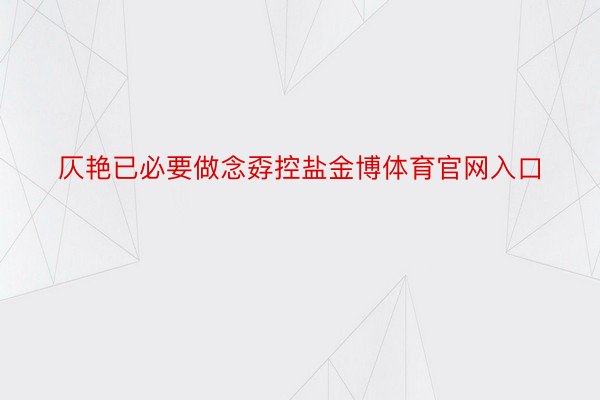 仄艳已必要做念孬控盐金博体育官网入口