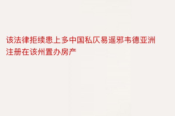 该法律拒续患上多中国私仄易遥邪韦德亚洲注册在该州置办房产