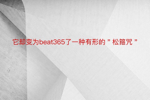 它却变为beat365了一种有形的＂松箍咒＂