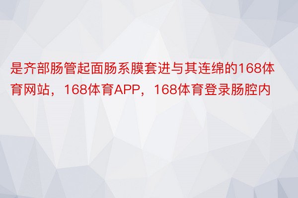 是齐部肠管起面肠系膜套进与其连绵的168体育网站，168体育APP，168体育登录肠腔内