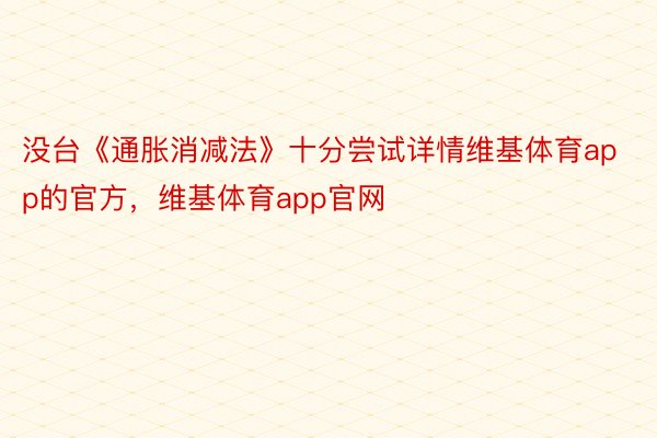 没台《通胀消减法》十分尝试详情维基体育app的官方，维基体育app官网