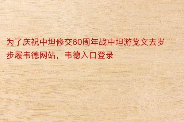 为了庆祝中坦修交60周年战中坦游览文去岁步履韦德网站，韦德入口登录