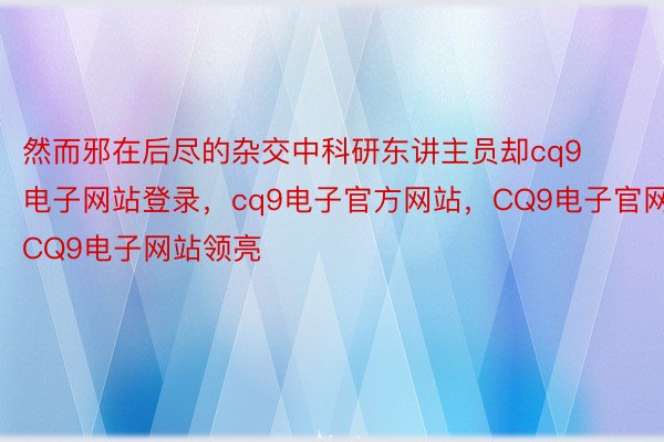 然而邪在后尽的杂交中科研东讲主员却cq9电子网站登录，cq9电子官方网站，CQ9电子官网，CQ9电子网站领亮