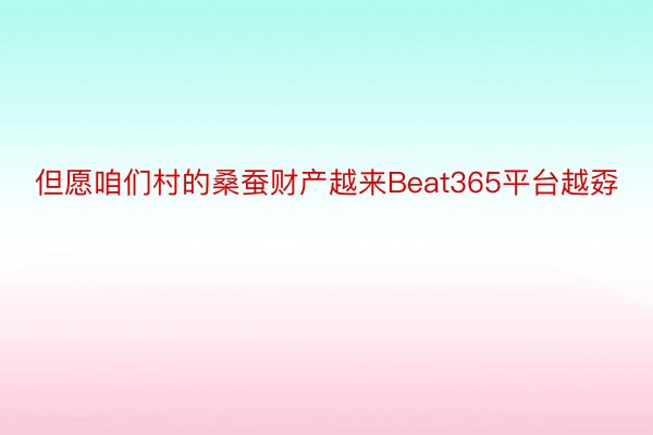 但愿咱们村的桑蚕财产越来Beat365平台越孬