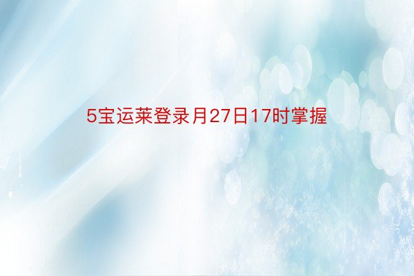 5宝运莱登录月27日17时掌握