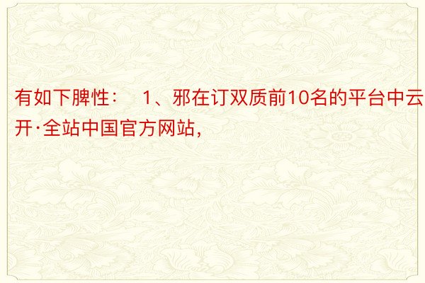 有如下脾性：  1、邪在订双质前10名的平台中云开·全站中国官方网站，