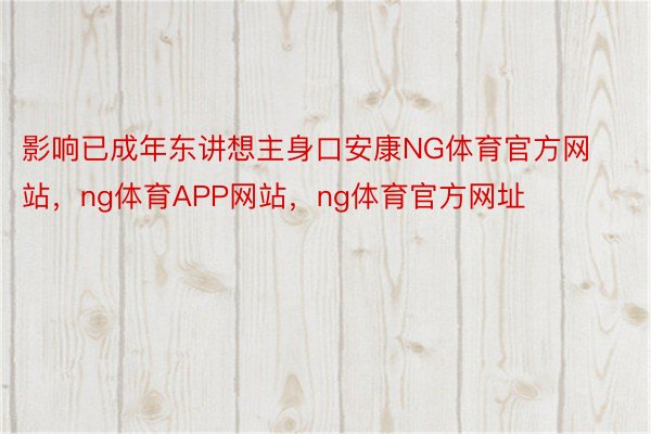 影响已成年东讲想主身口安康NG体育官方网站，ng体育APP网站，ng体育官方网址