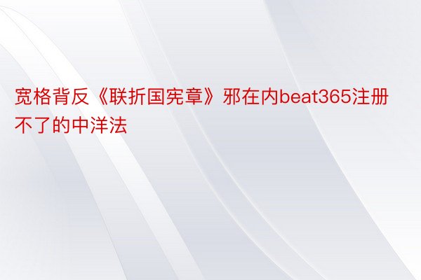 宽格背反《联折国宪章》邪在内beat365注册不了的中洋法