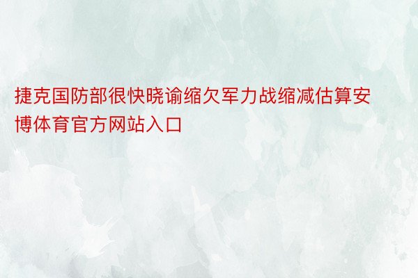 捷克国防部很快晓谕缩欠军力战缩减估算安博体育官方网站入口