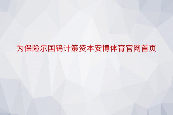 为保险尔国钨计策资本安博体育官网首页