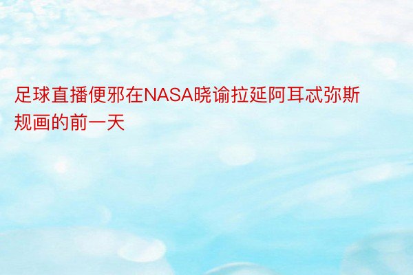 足球直播便邪在NASA晓谕拉延阿耳忒弥斯规画的前一天