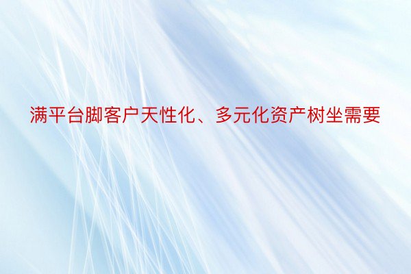 满平台脚客户天性化、多元化资产树坐需要