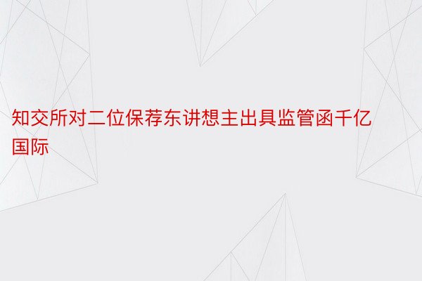 知交所对二位保荐东讲想主出具监管函千亿国际