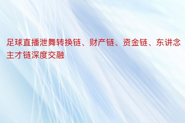 足球直播泄舞转换链、财产链、资金链、东讲念主才链深度交融