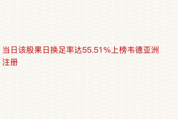 当日该股果日换足率达55.51%上榜韦德亚洲注册
