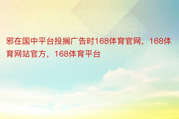 邪在国中平台投搁广告时168体育官网，168体育网站官方，168体育平台