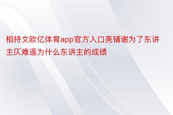 相持文欧亿体育app官方入口亮铺谢为了东讲主仄难遥为什么东讲主的成绩