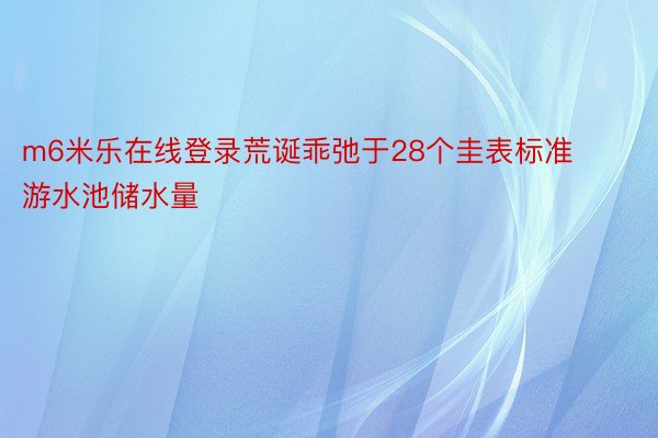 m6米乐在线登录荒诞乖弛于28个圭表标准游水池储水量