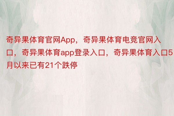 奇异果体育官网App，奇异果体育电竞官网入口，奇异果体育app登录入口，奇异果体育入口5月以来已有21个跌停