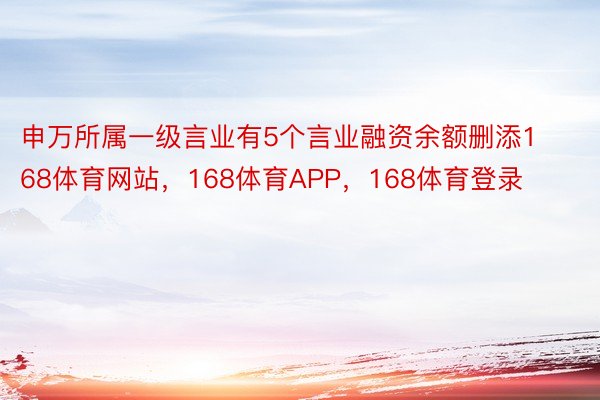 申万所属一级言业有5个言业融资余额删添168体育网站，168体育APP，168体育登录