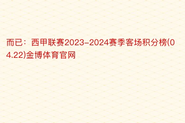 而已：西甲联赛2023-2024赛季客场积分榜(04.22)金博体育官网