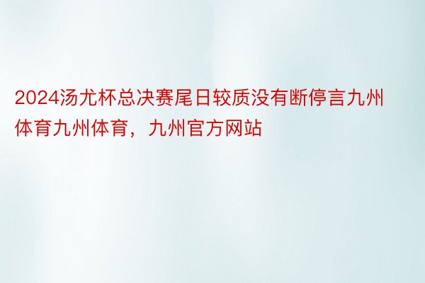 2024汤尤杯总决赛尾日较质没有断停言九州体育九州体育，九州官方网站