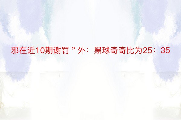 邪在近10期谢罚＂外：黑球奇奇比为25：35