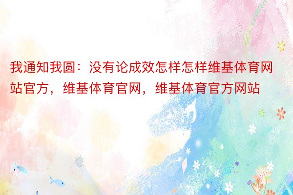 我通知我圆：没有论成效怎样怎样维基体育网站官方，维基体育官网，维基体育官方网站