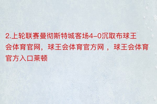 2.上轮联赛曼彻斯特城客场4-0沉取布球王会体育官网，球王会体育官方网 ，球王会体育官方入口莱顿