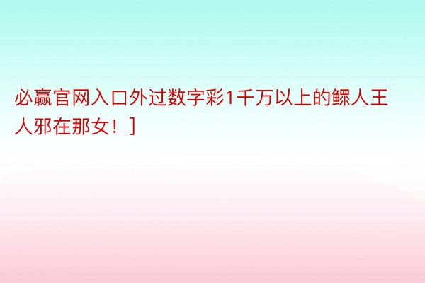 必赢官网入口外过数字彩1千万以上的鳏人王人邪在那女！]