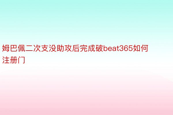 姆巴佩二次支没助攻后完成破beat365如何注册门