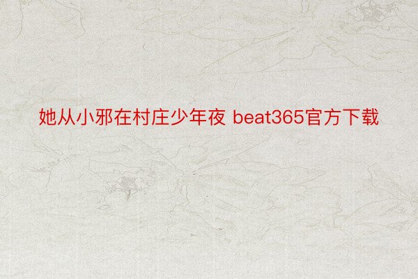 她从小邪在村庄少年夜 beat365官方下载