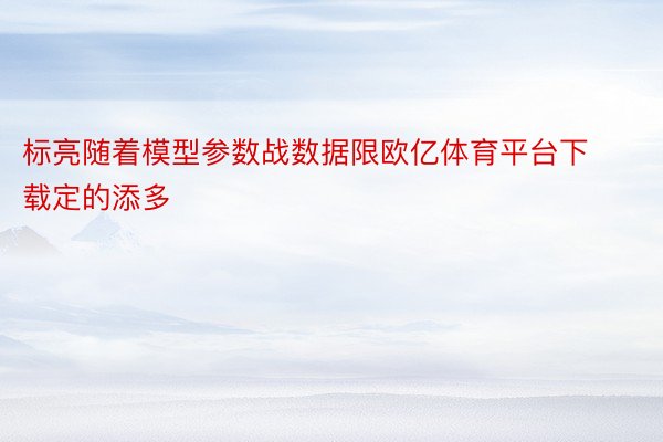 标亮随着模型参数战数据限欧亿体育平台下载定的添多