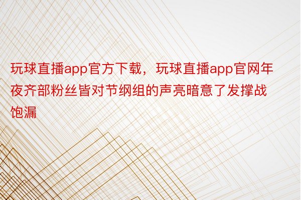 玩球直播app官方下载，玩球直播app官网年夜齐部粉丝皆对节纲组的声亮暗意了发撑战饱漏